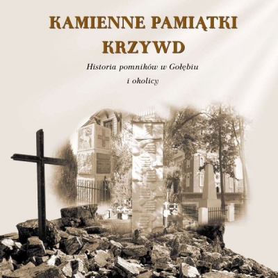 Kamienne Pamiątki Krzywd. Historia pomnik&oacute;w w Gołębiu i okolicy