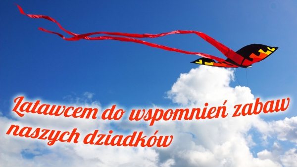 Zapraszamy do udziału w konkursie "Latawcem do wspomnień zabaw naszych dziadk&oacute;w"